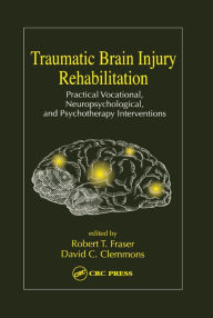 Title: Traumatic Brain Injury Rehabilitation: Practical Vocational, Neuropsychological, and Psychotherapy Interventions, Author: Robert Fraiser