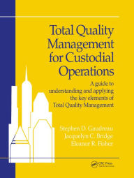 Title: Total Quality Management for Custodial Operations: A Guide to Understanding and Applying the Key Elements of Total Quality Management, Author: Gaudreau