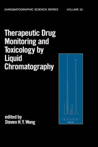 Title: Therapeutic Drug Monitoring and Toxicology by Liquid Chromatography, Author: Steven H.Y. Wong