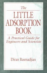 Title: The Little Adsorption Book: A Practical Guide for Engineers and Scientists, Author: Diran Basmadjian