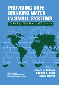 Title: Providing Safe Drinking Water in Small Systems: Technology, Operations, and Economics, Author: Joseph Cotruvo