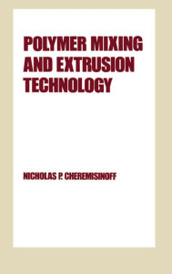 Title: Polymer Mixing and Extrusion Technology, Author: NicholasP. Cheremisinoff