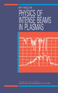 Title: Physics of Intense Beams in Plasmas, Author: M.V Nezlin