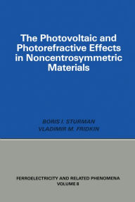 Title: Photovoltaic and Photo-refractive Effects in Noncentrosymmetric Materials, Author: Boris Sturman