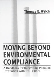 Title: Moving Beyond Environmental Compliance: A Handbook for Integrating Pollution Prevention with ISO 14000, Author: Thomas Elliott Welch