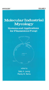 Title: Molecular Industrial Mycology: Systems and Applications for Filamentous Fungi, Author: Sally A. Leong