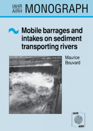 Title: Mobile Barrages and Intakes on Sediment Transporting Rivers: IAHR Monograph Series, Author: M. Bouvard