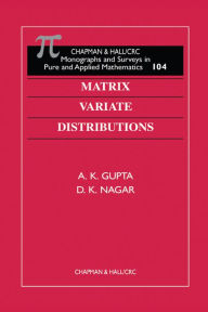 Title: Matrix Variate Distributions, Author: A K Gupta