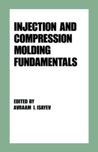 Title: Injection and Compression Molding Fundamentals, Author: Avraam L. Isayev