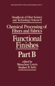 Title: Handbook of Fiber Science and Technology Volume 2: Chemical Processing of Fibers and Fabrics-- Functional Finishes Part B, Author: Menachem Lewin