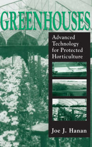 Title: Greenhouses: Advanced Technology for Protected Horticulture, Author: Joe J. Hanan