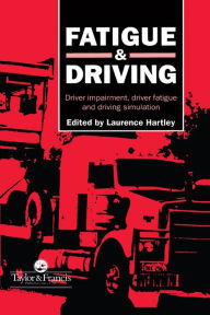 Title: Fatigue and Driving: Driver Impairment, Driver Fatigue, And Driving Simulation, Author: L R. Hartley