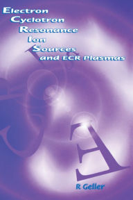 Title: Electron Cyclotron Resonance Ion Sources and ECR Plasmas, Author: R Geller