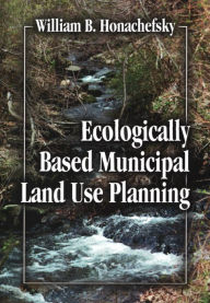 Title: Ecologically Based Municipal Land Use Planning, Author: William B Honachefsky