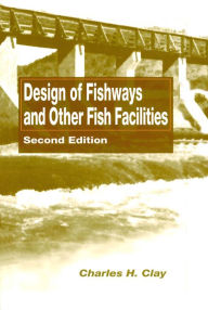 Title: Design of Fishways and Other Fish Facilities, Author: Charles H. Clay