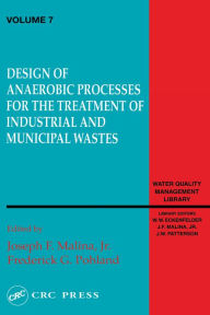 Title: Design of Anaerobic Processes for Treatment of Industrial and Muncipal Waste, Volume VII, Author: Joseph Malina