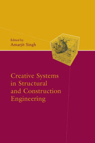 Title: Creative Systems in Structural and Construction Engineering, Author: Amarjit Singh