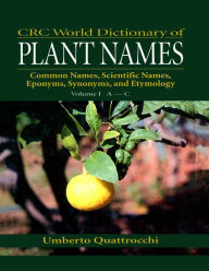 Title: CRC World Dictionary of Plant Names: Common Names, Scientific Names, Eponyms, Synonyms, and Etymology, Author: Umberto Quattrocchi