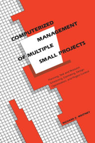 Title: Computerized Management of Multiple Small Projects: Planning, Task and Resource Scheduling, Estimating, Design Optimization, and Project Control, Author: RichardE. Westney