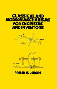 Title: Classical and Modern Mechanisms for Engineers and Inventors, Author: Preben W. Jensen