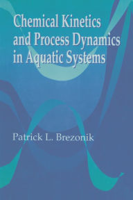 Title: Chemical Kinetics and Process Dynamics in Aquatic Systems, Author: Patrick L. Brezonik