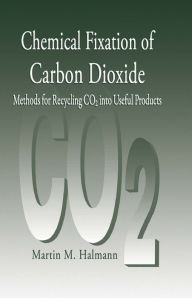 Title: Chemical Fixation of Carbon DioxideMethods for Recycling CO2 into Useful Products, Author: Martin M. Halmann