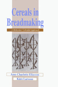 Title: Cereals in Breadmaking: A Molecular Colloidal Approach, Author: Ann-Charlotte Eliasson