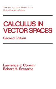 Title: Calculus in Vector Spaces, Revised Expanded, Author: Lawrence Corwin