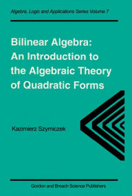 Title: Bilinear Algebra: An Introduction to the Algebraic Theory of Quadratic Forms, Author: Kazimierz Szymiczek
