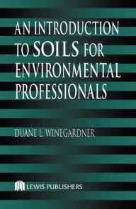 Title: An Introduction to Soils for Environmental Professionals, Author: Duane L. Winegardner