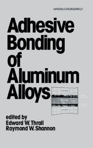 Title: Adhesive Bonding of Aluminum Alloys, Author: Edward W. Thrall