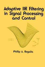 Title: Adaptive IIR Filtering in Signal Processing and Control, Author: Phillip Regalia