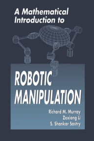Title: A Mathematical Introduction to Robotic Manipulation, Author: Richard M. Murray