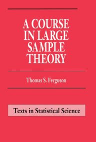 Title: A Course in Large Sample Theory, Author: Thomas S. Ferguson