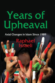 Title: Years of Upheaval: Axial Changes in Islam Since 1989, Author: Raphael Israeli