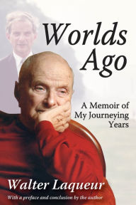 Title: Worlds Ago: A Memoir of My Journeying Years, Author: Walter Laqueur