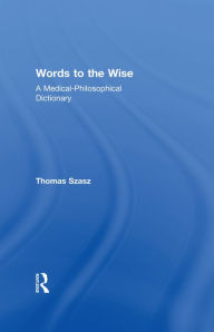 Title: Words to the Wise: A Medical-Philosophical Dictionary, Author: Thomas Szasz