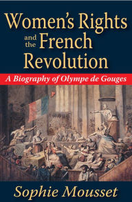 Title: Women's Rights and the French Revolution: A Biography of Olympe De Gouges, Author: Sophie Mousset