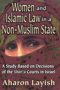 Title: Women and Islamic Law in a Non-Muslim State: A Study Based on Decisions of the Shari'a Courts in Israel, Author: Ahron Layish
