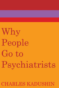 Title: Why People Go to Psychiatrists, Author: Charles Kadushin