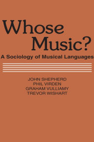Title: Whose Music?: Sociology of Musical Languages, Author: John Shepherd