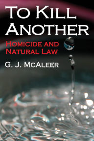 Title: To Kill Another: Homicide and Natural Law, Author: Graham McAleer