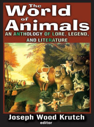 Title: The World of Animals: An Anthology of Lore, Legend, and Literature, Author: Joseph Krutch