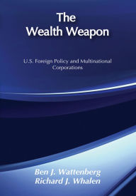 Title: The Wealth Weapon: Four Arguments About Multinationals, Author: Ben J. Wattenberg