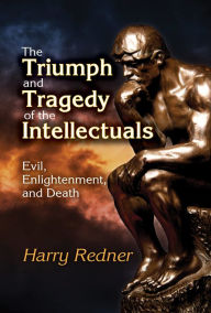 Title: The Triumph and Tragedy of the Intellectuals: Evil, Enlightenment, and Death, Author: Harry Redner