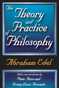 Title: The Theory and Practice of Philosophy, Author: Abraham Edel