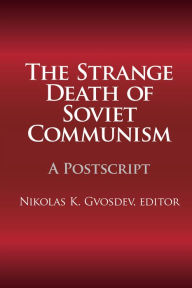 Title: The Strange Death of Soviet Communism: A Postscript, Author: Nikolas K. Gvosdev