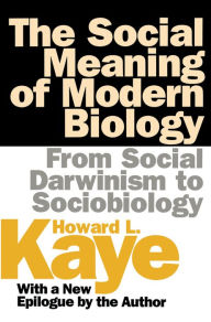 Title: The Social Meaning of Modern Biology: From Social Darwinism to Sociobiology, Author: Howard Kaye