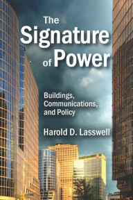 Title: The Signature of Power: Buildings, Communications, and Policy, Author: Harold D. Lasswell