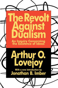 Title: The Revolt Against Dualism: An Inquiry Concerning the Existence of Ideas, Author: Arthur Lovejoy